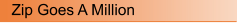 Zip Goes A Million